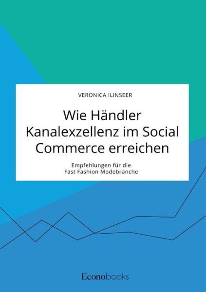 Cover for Veronica Ilinseer · Wie Handler Kanalexzellenz im Social Commerce erreichen. Empfehlungen fur die Fast Fashion Modebranche (Taschenbuch) (2021)