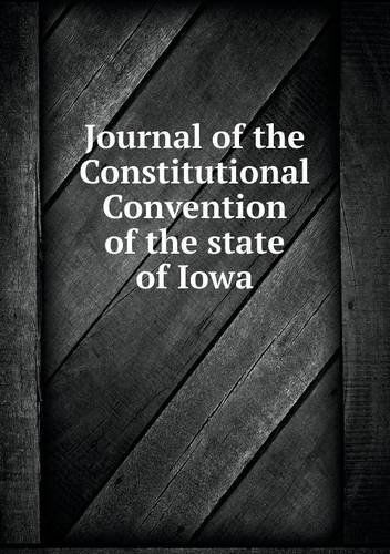 Cover for Iowa. Constitutional Convention · Journal of the Constitutional Convention of the State of Iowa (Paperback Book) (2013)