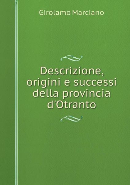 Cover for Girolamo Marciano · Descrizione, Origini E Successi Della Provincia D'otranto (Paperback Book) (2015)