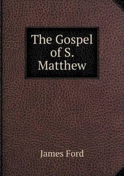 The Gospel of S. Matthew - James Ford - Books - Book on Demand Ltd. - 9785519221443 - January 24, 2015