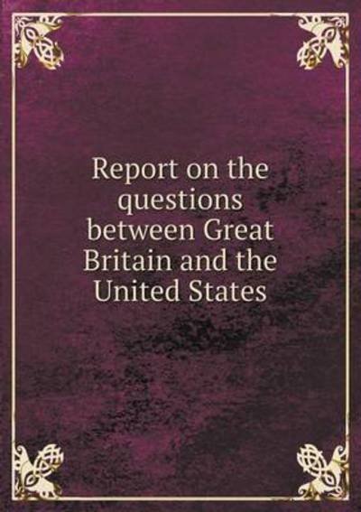Cover for Macmillan · Report on the Questions Between Great Britain and the United States (Paperback Book) (2015)
