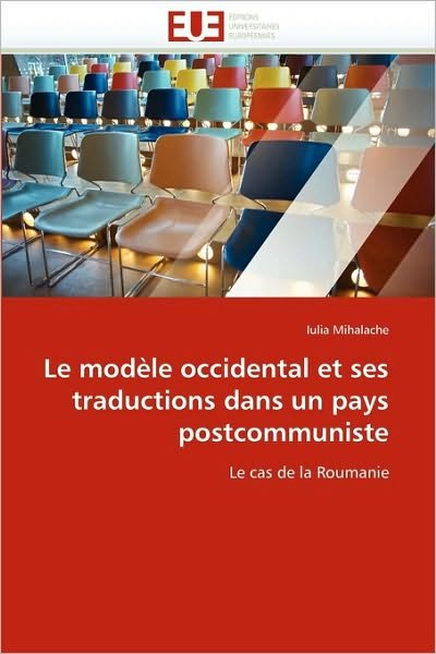 Cover for Iulia Mihalache · Le Modèle Occidental et Ses Traductions Dans Un Pays Postcommuniste: Le Cas De La Roumanie (Pocketbok) [French edition] (2018)