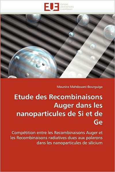 Cover for Mounira Mahdouani-bourguiga · Etude Des Recombinaisons Auger Dans Les Nanoparticules De Si et De Ge: Compétition Entre Les Recombinaisons Auger et Les Recombinaisons Radiatives ... Nanoparticules De Silicium (Paperback Book) [French edition] (2018)