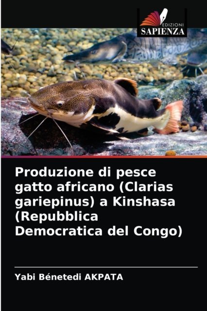 Cover for Yabi Benetedi Akpata · Produzione di pesce gatto africano (Clarias gariepinus) a Kinshasa (Repubblica Democratica del Congo) (Paperback Book) (2021)