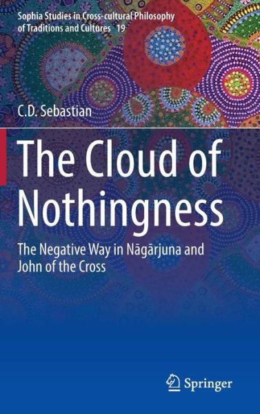 Cover for C. D. Sebastian · The Cloud of Nothingness: The Negative Way in Nagarjuna and John of the Cross - Sophia Studies in Cross-cultural Philosophy of Traditions and Cultures (Hardcover Book) [1st ed. 2016 edition] (2016)