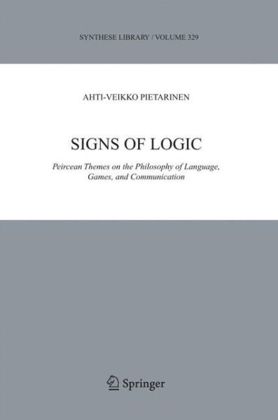 Cover for Ahti-Veikko Pietarinen · Signs of Logic: Peircean Themes on the Philosophy of Language, Games, and Communication - Synthese Library (Paperback Book) (2013)