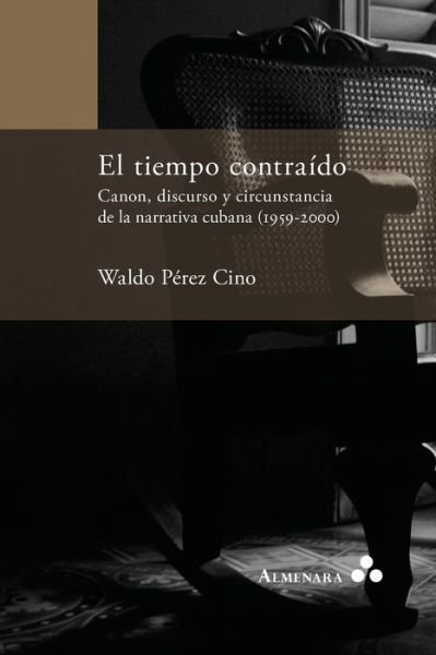 Cover for Waldo Perez Cino · El Tiempo Contraido. Canon, Discurso Y Circunstancia De La Narrativa Cubana (1959-2000) (Paperback Book) (2015)