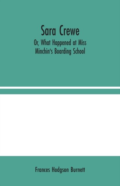 Cover for Frances Hodgson Burnett · Sara Crewe; Or, What Happened at Miss Minchin's Boarding School (Paperback Book) (2020)