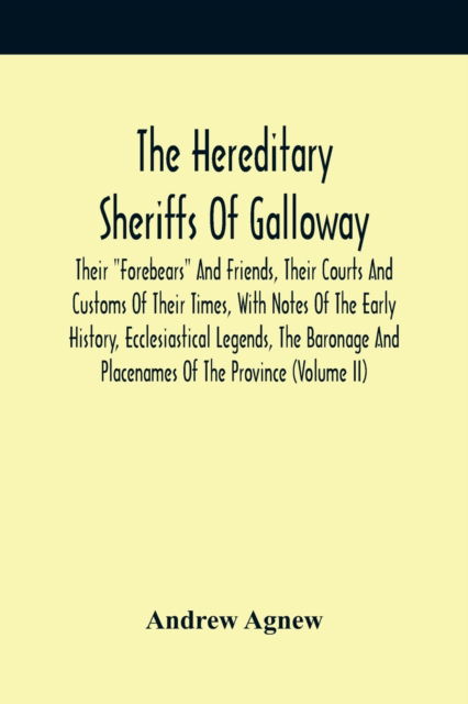 Cover for Andrew Agnew · The Hereditary Sheriffs Of Galloway; Their Forebears And Friends, Their Courts And Customs Of Their Times, With Notes Of The Early History, Ecclesiastical Legends, The Baronage And Placenames Of The Province (Volume Ii) (Paperback Book) (2021)