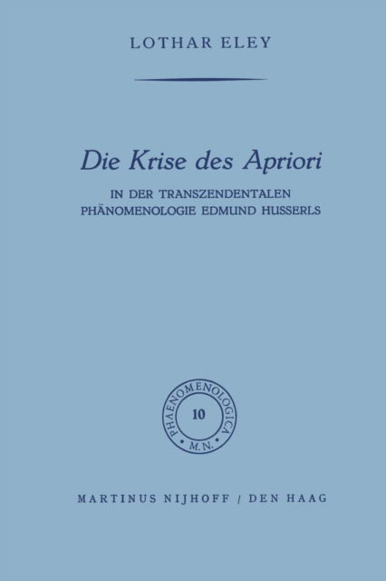 L Eley · Die Krise Des Apriori: In Der Transzendentalen Phanomenologie Edmund Husserls - Phaenomenologica (Paperback Book) [Softcover Reprint of the Original 1st 1962 edition] (2012)