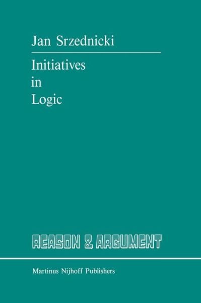 Jan J T Srzednicki · Initiatives in Logic - Reason and Argument (Pocketbok) [Softcover reprint of the original 1st ed. 1987 edition] (2011)