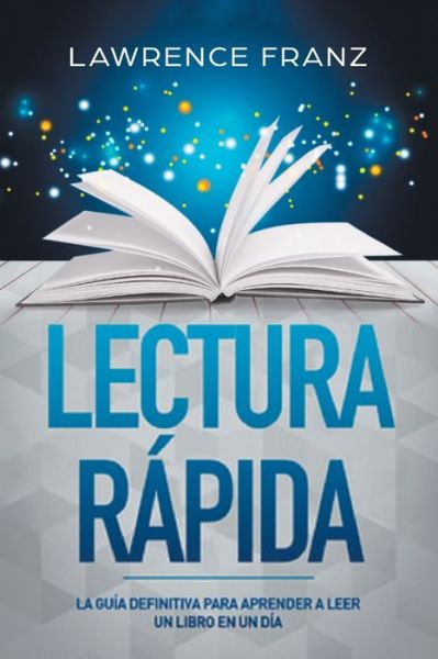 Cover for Lawrence Franz · Lectura Rapida: La Guia Definitiva para Aprender a Leer un Libro en un Dia (Paperback Bog) (2019)