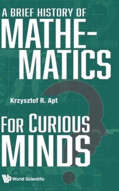 Cover for Apt, Krzysztof R (Centrum Wiskunde &amp; Informatica (Cwi), The Netherlands &amp; University Of Warsaw, Poland) · Brief History Of Mathematics For Curious Minds, A (Innbunden bok) (2024)