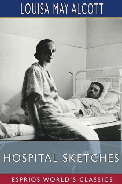 Hospital Sketches (Esprios Classics) - Louisa May Alcott - Books - Blurb - 9798211976443 - April 26, 2024