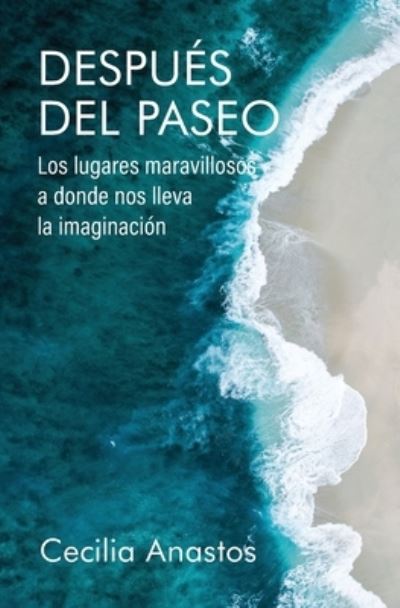 Cover for Cecilia Anastos · Despues del paseo: Los lugares maravillosos a donde nos lleva la imaginacion (Paperback Book) (2022)