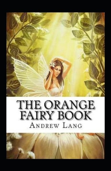 The Orange Fairy Book Annotated - Andrew Lang - Livros - Independently Published - 9798424053443 - 27 de fevereiro de 2022
