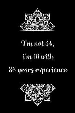 Cover for Birthday Journals Gifts · I'm not 54, i'm 18 with 36 years experience (Paperback Book) (2020)