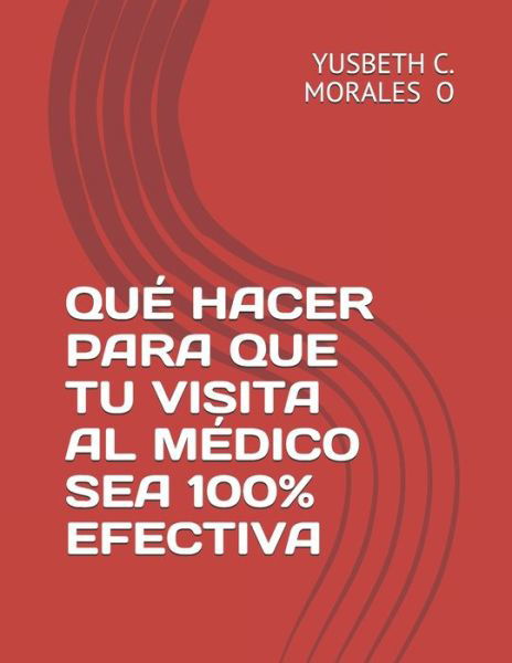 Cover for Yusbeth Coromoto Morales Obando · Que Hacer Para Que Tu Visita Al Medico Sea 100% Efectiva (Paperback Book) (2020)