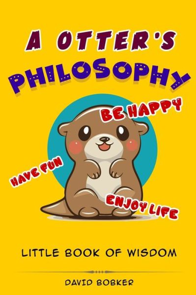 Cover for David Bobker · A Otter's Philosophy, &quot;Have Fun, Be Happy, Enjoy Life&quot; (Taschenbuch) (2020)