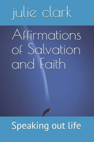Affirmations of Salvation and Faith - Julie Clark - Books - Independently Published - 9798633620443 - April 3, 2020