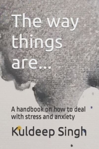 Cover for Kuldeep Singh · The way things are... A handbook on how to deal with stress and anxiety (Pocketbok) (2020)