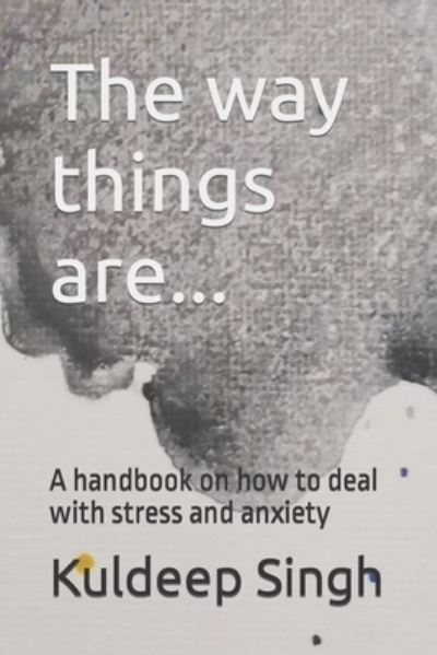 The way things are... A handbook on how to deal with stress and anxiety - Kuldeep Singh - Livros - Independently Published - 9798664802443 - 9 de julho de 2020