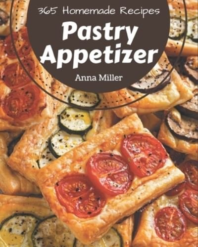 365 Homemade Pastry Appetizer Recipes - Anna Miller - Boeken - Independently Published - 9798694289443 - 6 oktober 2020
