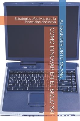 Cover for Alexander Ortiz Ocaña · Como Innovar En El Siglo XXI (Paperback Book) (2020)