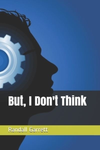 But, I Don't Think - Randall Garrett - Books - Independently Published - 9798701943443 - March 9, 2021