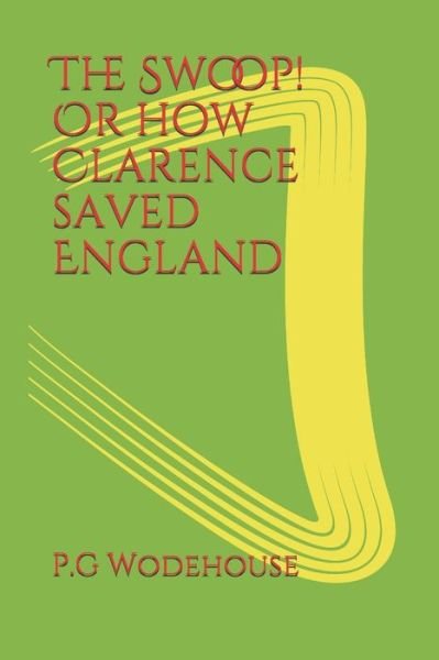 Cover for P G Wodehouse · The Swoop! Or how Clarence saved England (Paperback Book) (2021)