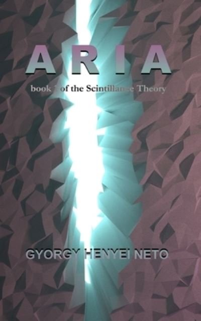 Cover for Gyorgy Henyei Neto · Aria: Book 1 of the Scintillance Theory - The Scintillance Theory (Paperback Bog) (2021)