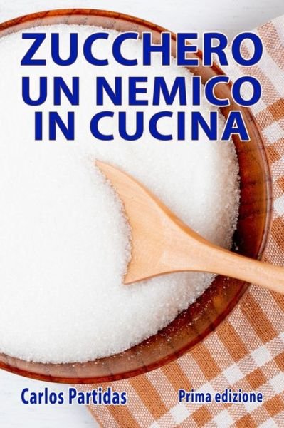Cover for Carlos L Partidas · Zucchero Un Nemico in Cucina (Taschenbuch) (2021)