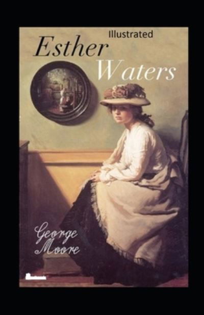 Esther Waters Illustrated - George Moore - Böcker - Independently Published - 9798741952443 - 21 april 2021