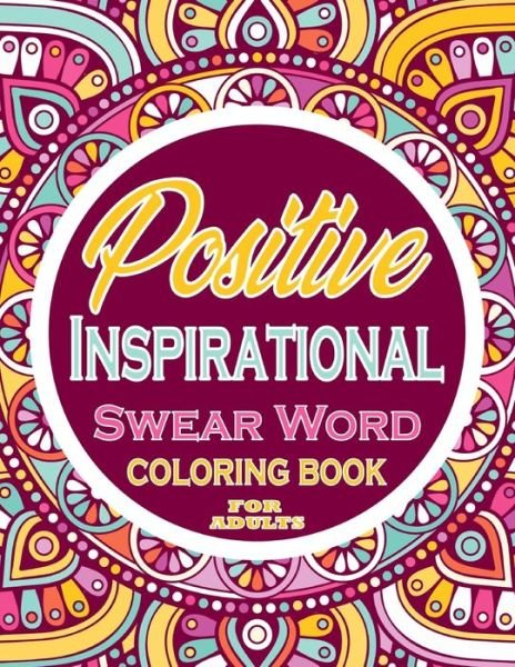 Cover for Thomas Alpha · Positive Inspirational Swear Word Coloring Book For Adults: Adults Gift - adult coloring book - Mandalas coloring book - cuss word coloring book - adult swearing coloring book (100 pages) (Pocketbok) (2021)