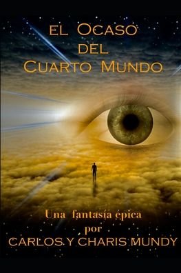 Cover for Mundy, Carlos &amp; Charis · El Ocaso del Cuarto Mundo: Una fantasia epica inspirada en las ensenanzas del Dalai Lama y las profecias de los indios Hopi (Paperback Book) (2021)