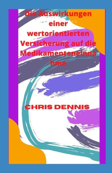 Cover for Chris Dennis · Die Auswirkungen einer wertorientierten Versicherung auf die Medikamenteneinnahme (Paperback Book) (2021)