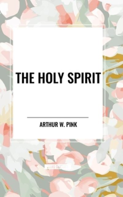 Cover for Arthur W Pink · The Holy Spirit (Hardcover Book) (2024)