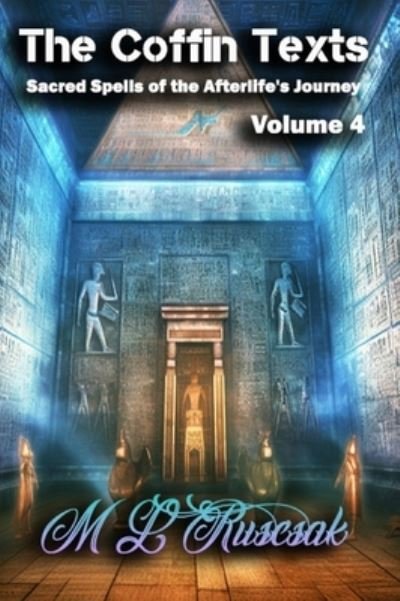 Cover for M L Ruscsak · The Coffin Texts: Sacred Spells of the Afterlife's Journey Volume 4 (Inbunden Bok) (2023)