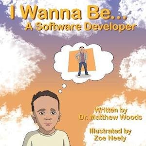 I Wanna Be... A Software Developer - Matthew Woods - Libros - Leading Out The Woods LLC - 9798987077443 - 3 de noviembre de 2022