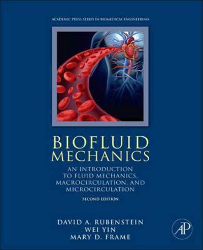 Biofluid Mechanics: An Introduction to Fluid Mechanics, Macrocirculation, and Microcirculation - Biomedical Engineering - Rubenstein, David (Associate Professor and Graduate Program Director, Department of Biomedical Engineering, Stony Brook University, Stony Brook, NY.) - Books - Elsevier Science Publishing Co Inc - 9780128009444 - August 13, 2015