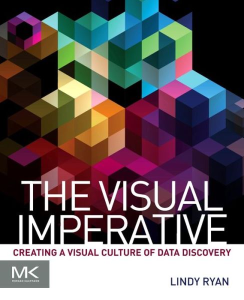 Cover for Ryan, Lindy (Research Director, Data Discovery and Visualization, Radiant Advisors&lt;br&gt;Research Associate, Rutgers University's Discovery Informatics Institute (RDI2) &lt;br&gt;Associate Faculty, City University of Seattle) · The Visual Imperative: Creating a Visual Culture of Data Discovery (Paperback Book) (2016)