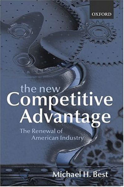 Cover for Best, Michael (, University Professor, University of Massachusetts Lowell) · The New Competitive Advantage: The Renewal of American Industry (Hardcover Book) (2001)