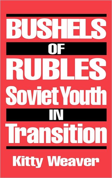 Cover for Kitty Weaver · Bushels of Rubles: Soviet Youth in Transition (Hardcover Book) (1992)