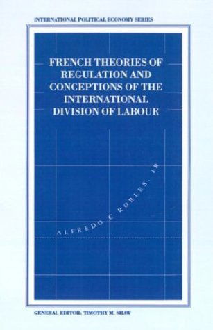 Cover for Alfredo C. Robles Jr · French Theories of Regulation and Conceptions of the International Division of Labour - International Political Economy Series (Inbunden Bok) [1994 edition] (1994)