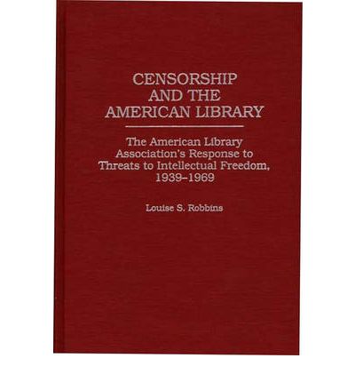 Cover for Louise Robbins · Censorship and the American Library: The American Library Association's Response to Threats to Intellectual Freedom, 1939-1969 (Innbunden bok) (1996)