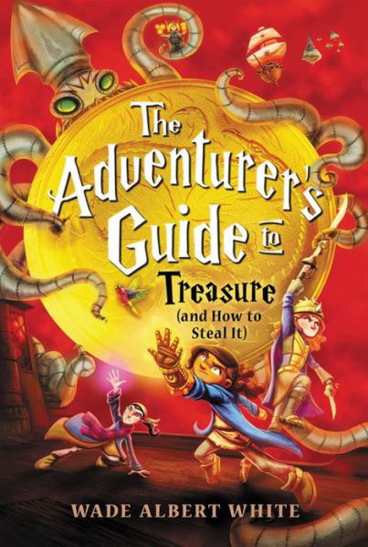 Cover for Wade Albert White · The Adventurer's Guide to Treasure (and How to Steal It) (Hardcover bog) (2019)