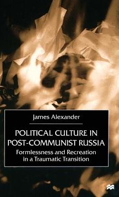 Political Culture in Post-Communist Russia: Formlessness and Recreation in a Traumatic Transition - J. Alexander - Books - Palgrave Macmillan - 9780333773444 - July 5, 2000
