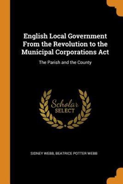 Cover for Sidney Webb · English Local Government from the Revolution to the Municipal Corporations ACT The Parish and the County (Paperback Book) (2018)