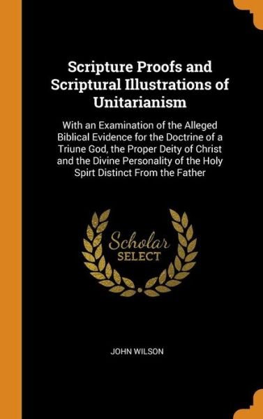 Cover for John Wilson · Scripture Proofs and Scriptural Illustrations of Unitarianism (Hardcover Book) (2018)