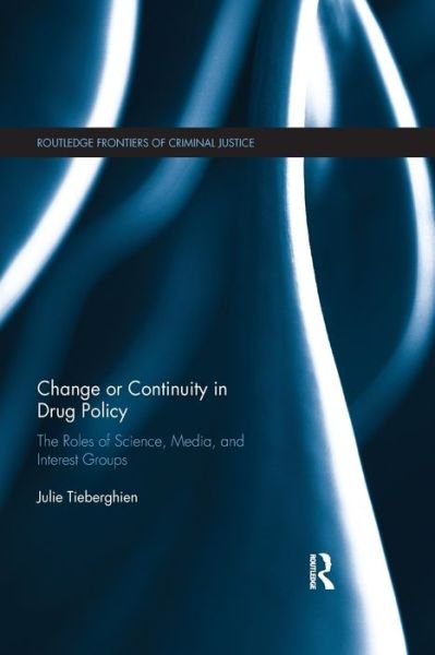 Cover for Tieberghien, Julie (Ghent University) · Change or Continuity in Drug Policy: The Roles of Science, Media, and Interest Groups - Routledge Frontiers of Criminal Justice (Pocketbok) (2019)